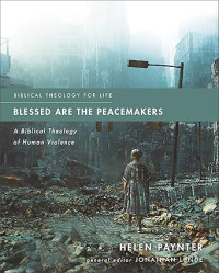 Blessed are the Peacemakers : A Biblical Theology of Human Violence