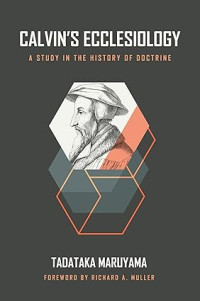 Calvin's Ecclesiology : A Study in the History of Doctrine