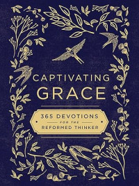 Captivating Grace : 365 Devotions for the Reformed Thinker