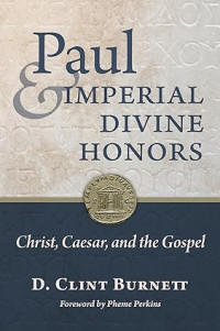 Paul & Imperial Divine Honors : Christ, Caesar, and the Gospel