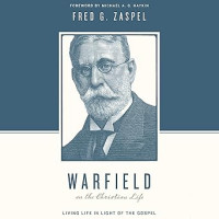 Warfield on the Christian Life: Living in light of the Gospel