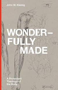 Wonderfully Made : A Protestant Theology of the Body